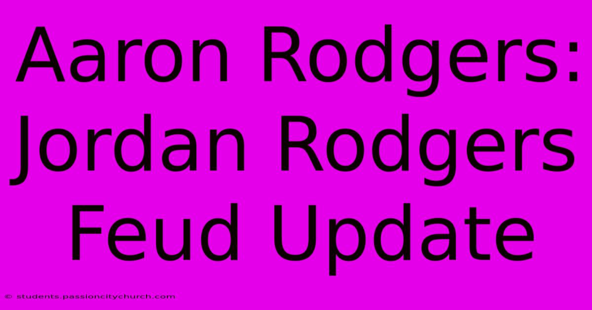 Aaron Rodgers: Jordan Rodgers Feud Update