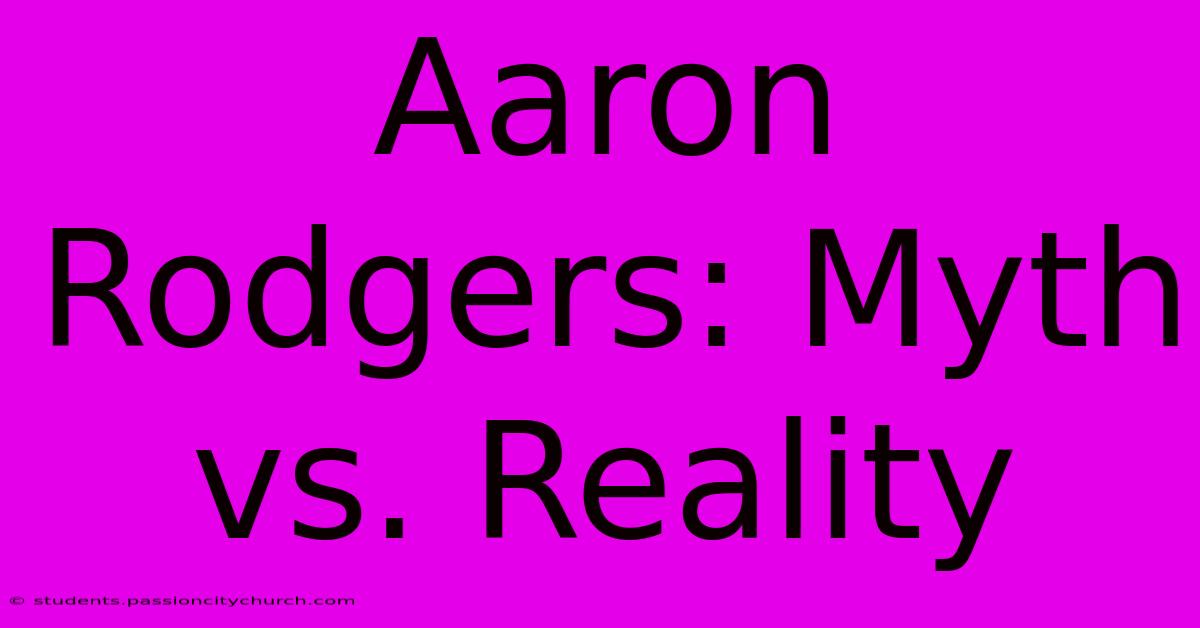 Aaron Rodgers: Myth Vs. Reality