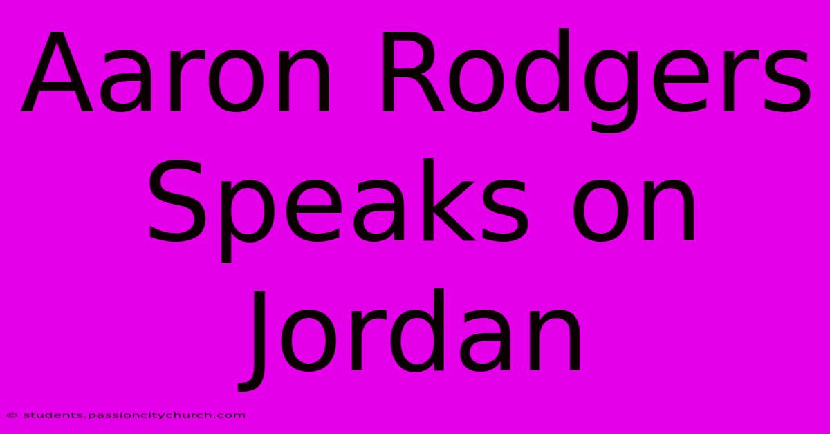 Aaron Rodgers Speaks On Jordan