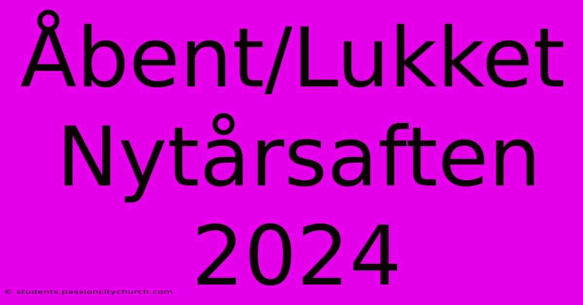 Åbent/Lukket Nytårsaften 2024