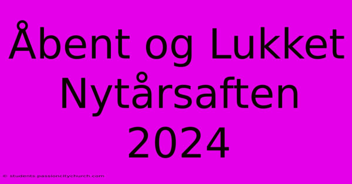 Åbent Og Lukket Nytårsaften 2024