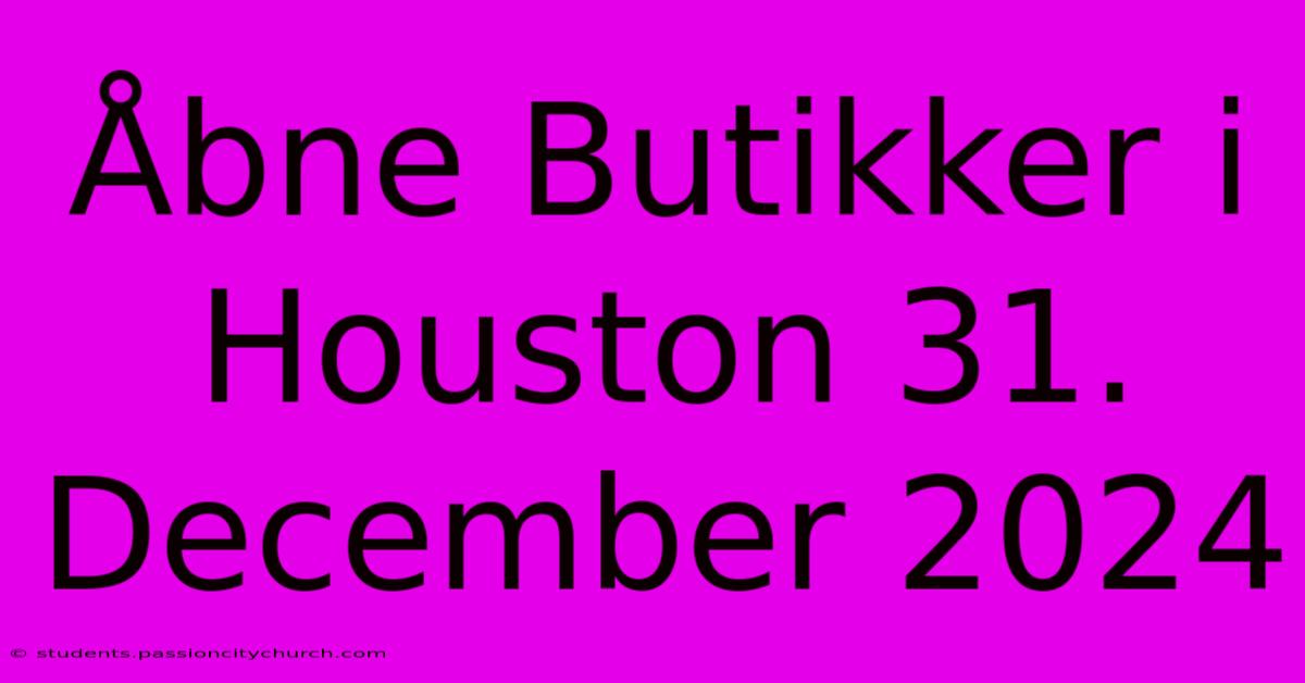 Åbne Butikker I Houston 31. December 2024