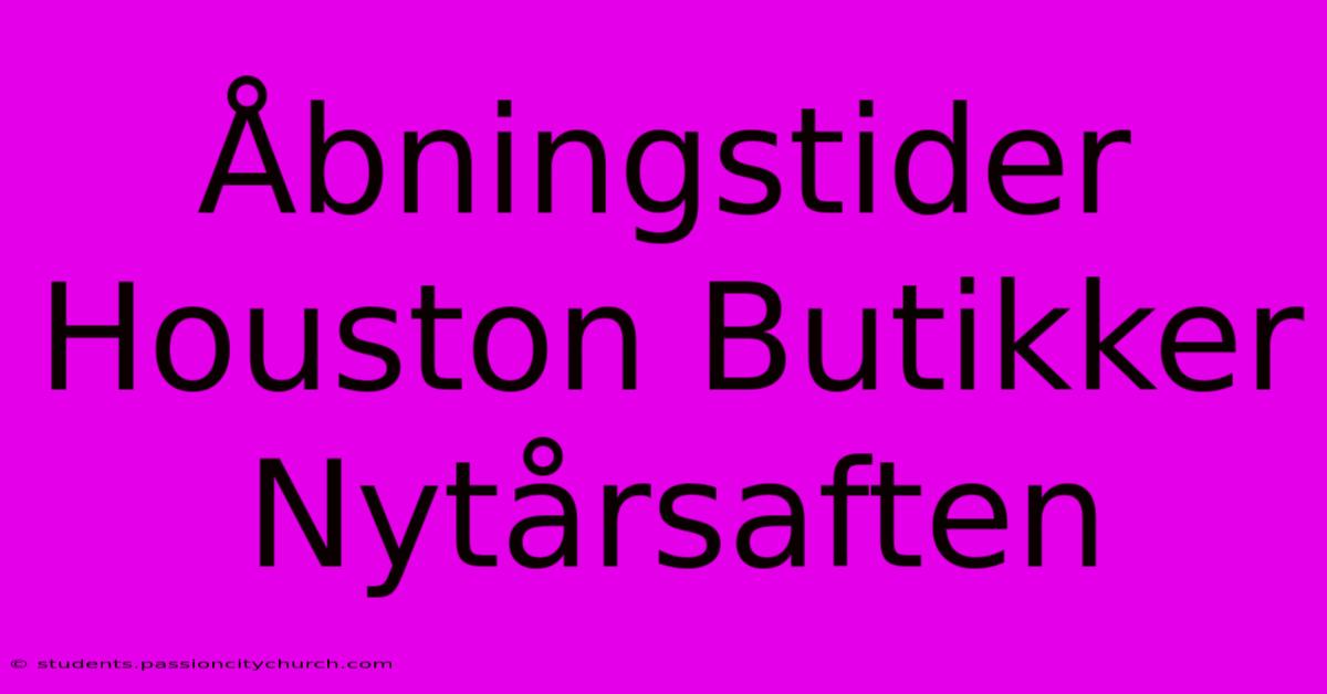 Åbningstider Houston Butikker Nytårsaften