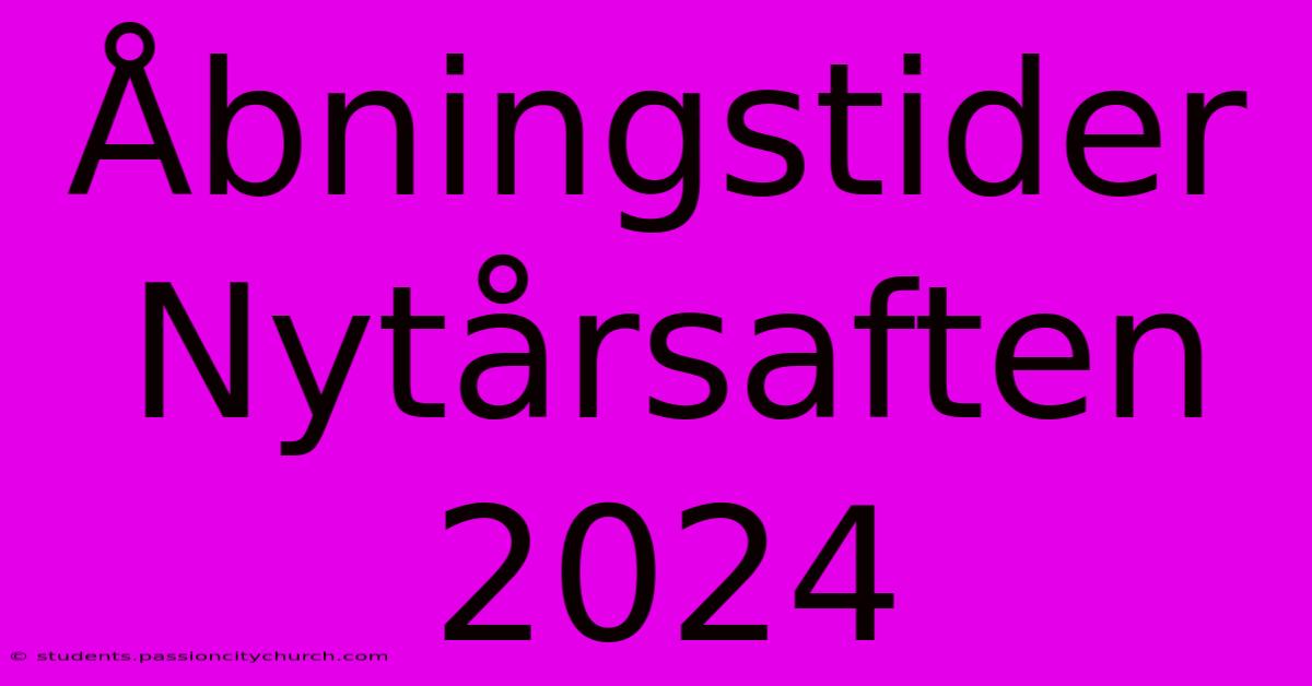 Åbningstider Nytårsaften 2024