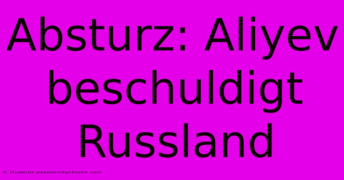 Absturz: Aliyev Beschuldigt Russland