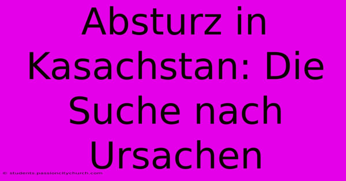 Absturz In Kasachstan: Die Suche Nach Ursachen