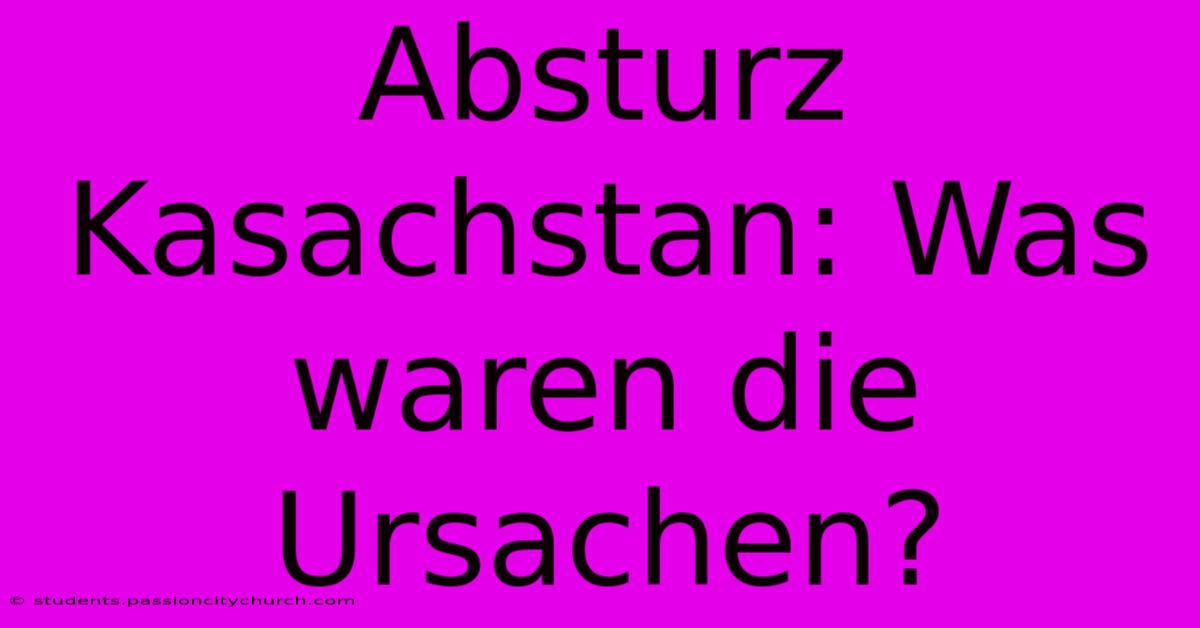 Absturz Kasachstan: Was Waren Die Ursachen?