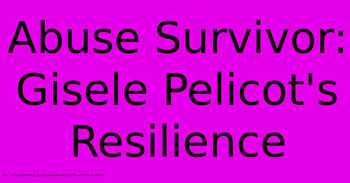 Abuse Survivor: Gisele Pelicot's Resilience