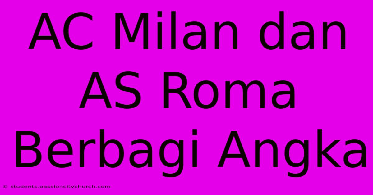 AC Milan Dan AS Roma Berbagi Angka