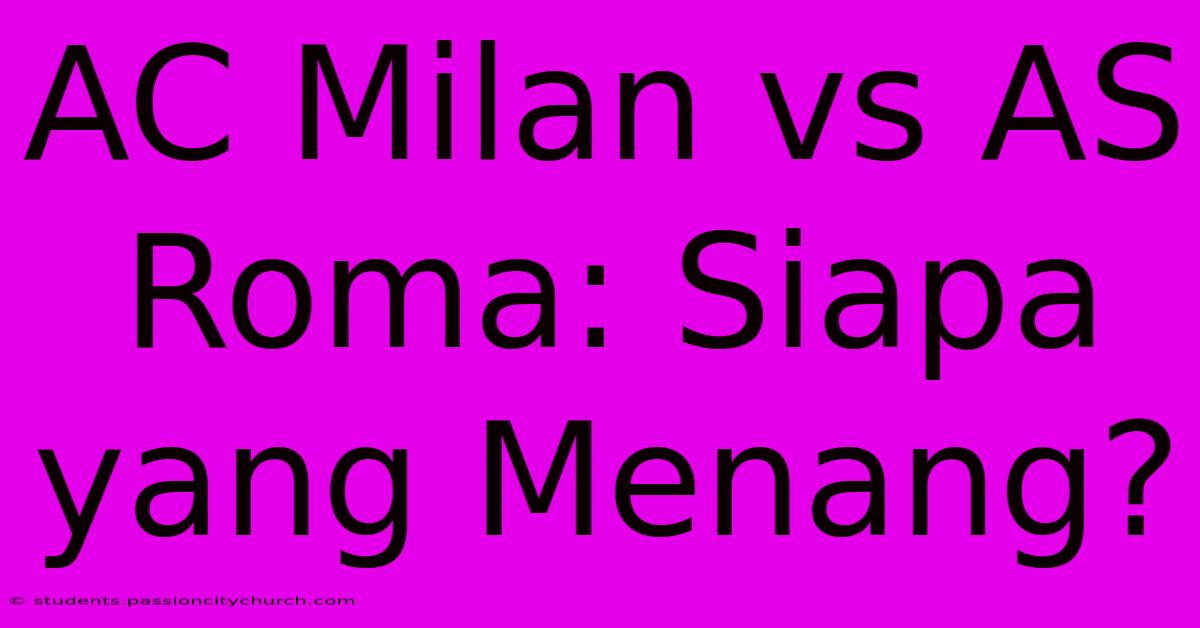 AC Milan Vs AS Roma: Siapa Yang Menang?