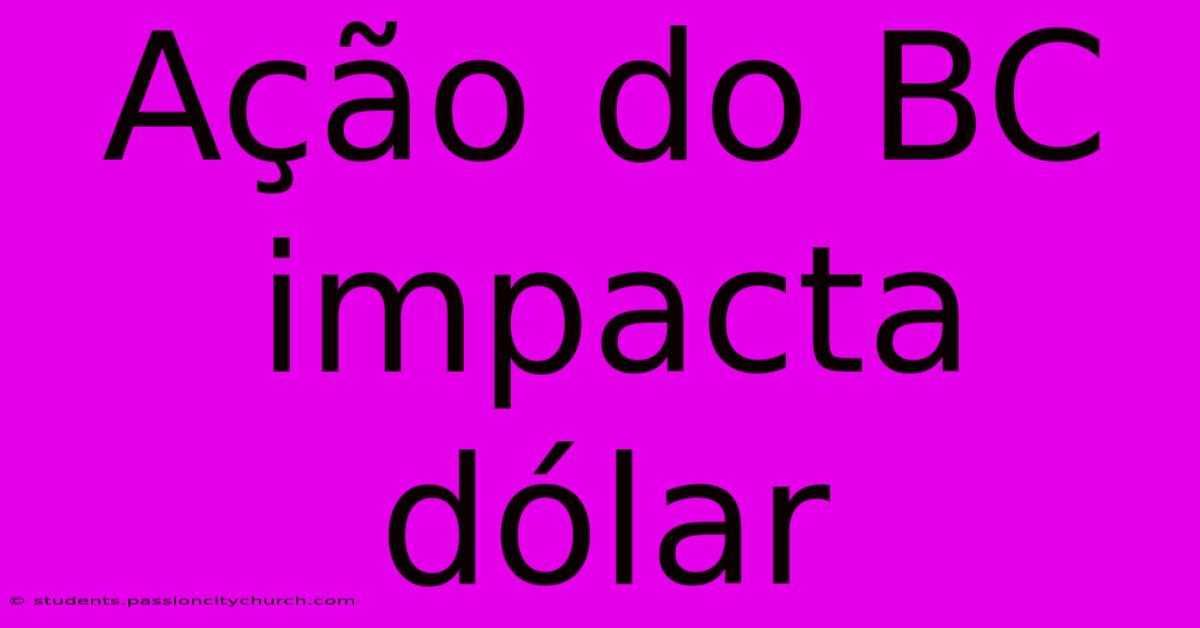 Ação Do BC Impacta Dólar