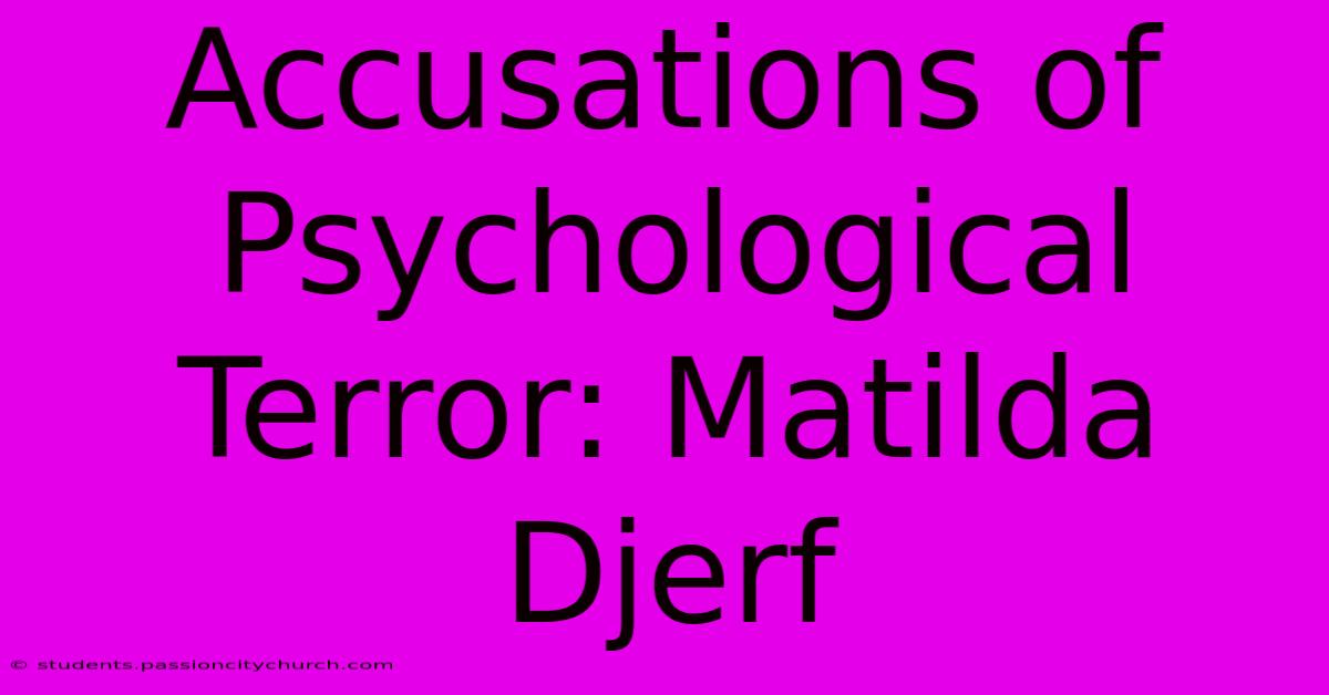 Accusations Of Psychological Terror: Matilda Djerf