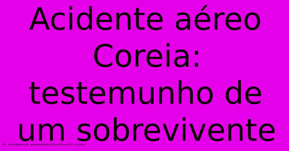 Acidente Aéreo Coreia: Testemunho De Um Sobrevivente