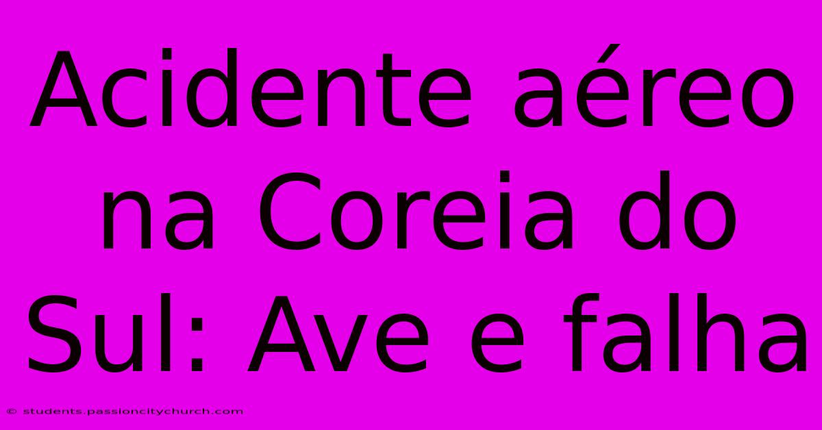 Acidente Aéreo Na Coreia Do Sul: Ave E Falha