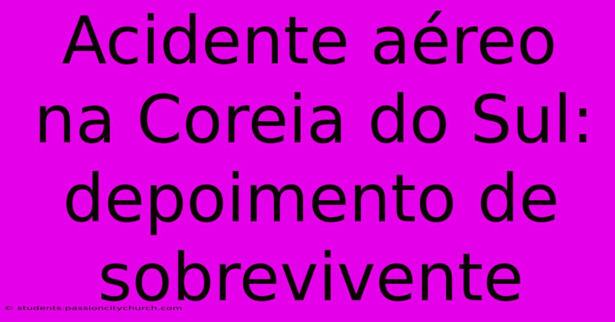 Acidente Aéreo Na Coreia Do Sul: Depoimento De Sobrevivente