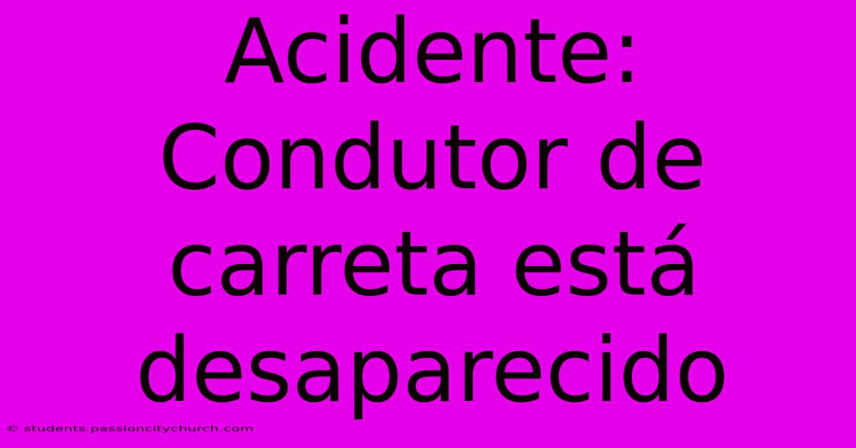 Acidente: Condutor De Carreta Está Desaparecido