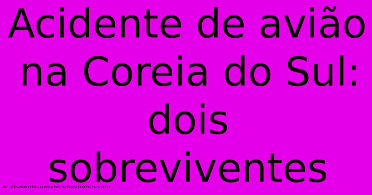 Acidente De Avião Na Coreia Do Sul: Dois Sobreviventes