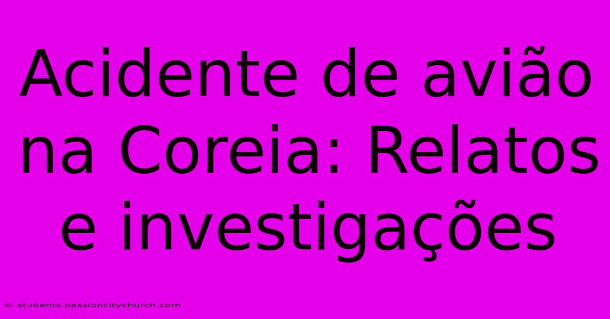Acidente De Avião Na Coreia: Relatos E Investigações