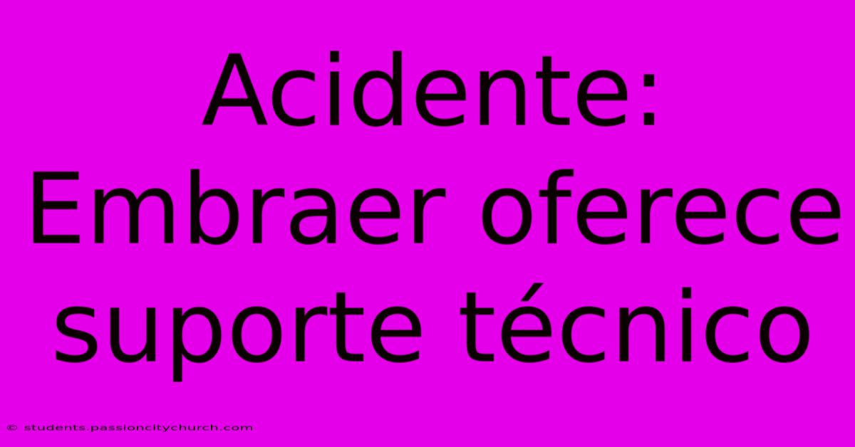 Acidente: Embraer Oferece Suporte Técnico