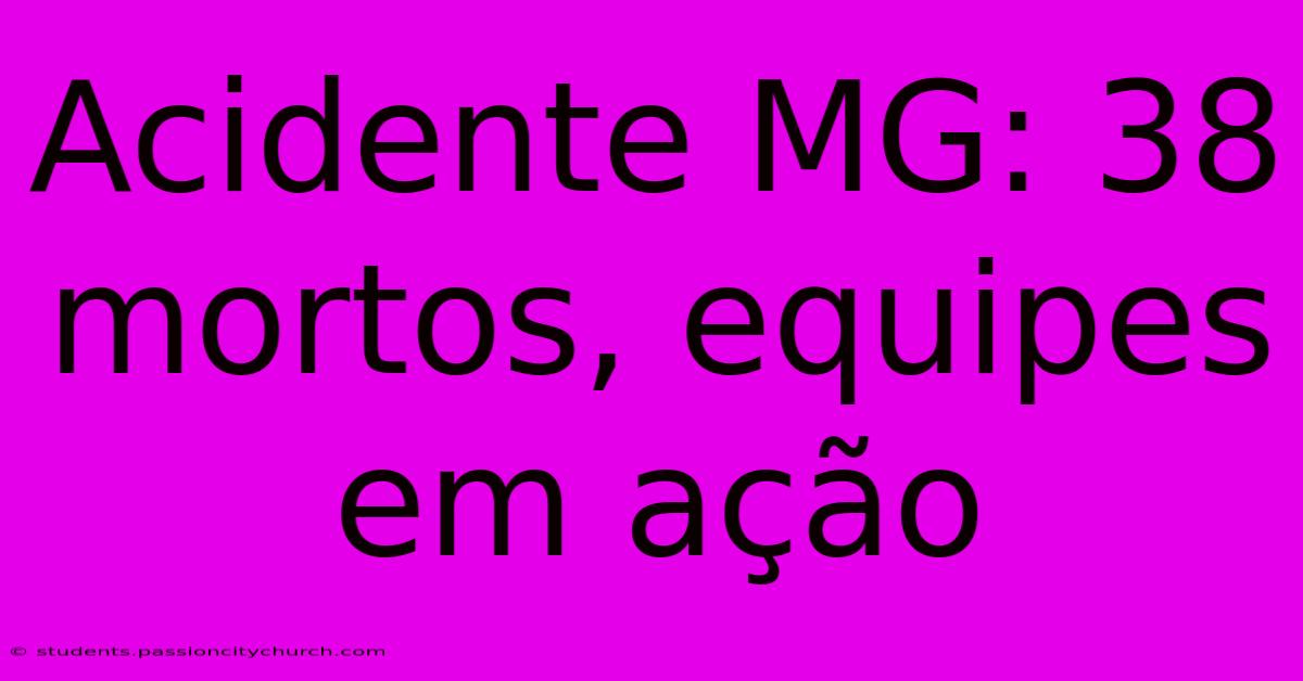 Acidente MG: 38 Mortos, Equipes Em Ação