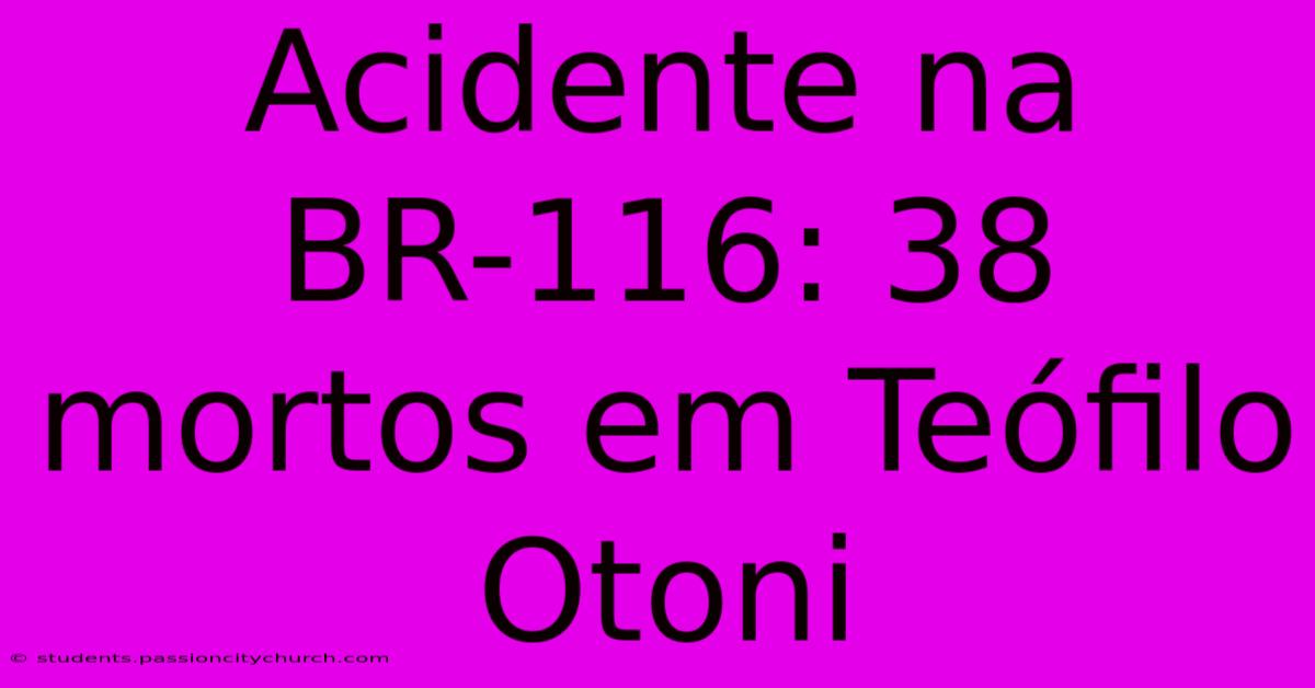 Acidente Na BR-116: 38 Mortos Em Teófilo Otoni