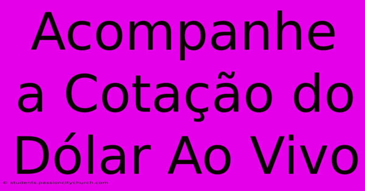 Acompanhe A Cotação Do Dólar Ao Vivo