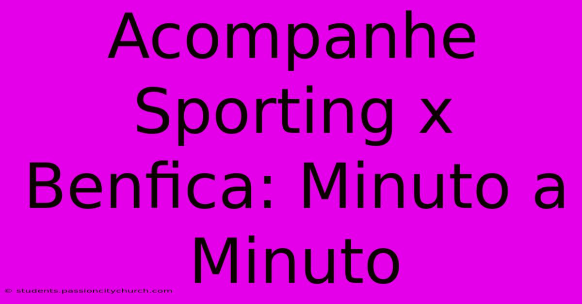 Acompanhe Sporting X Benfica: Minuto A Minuto