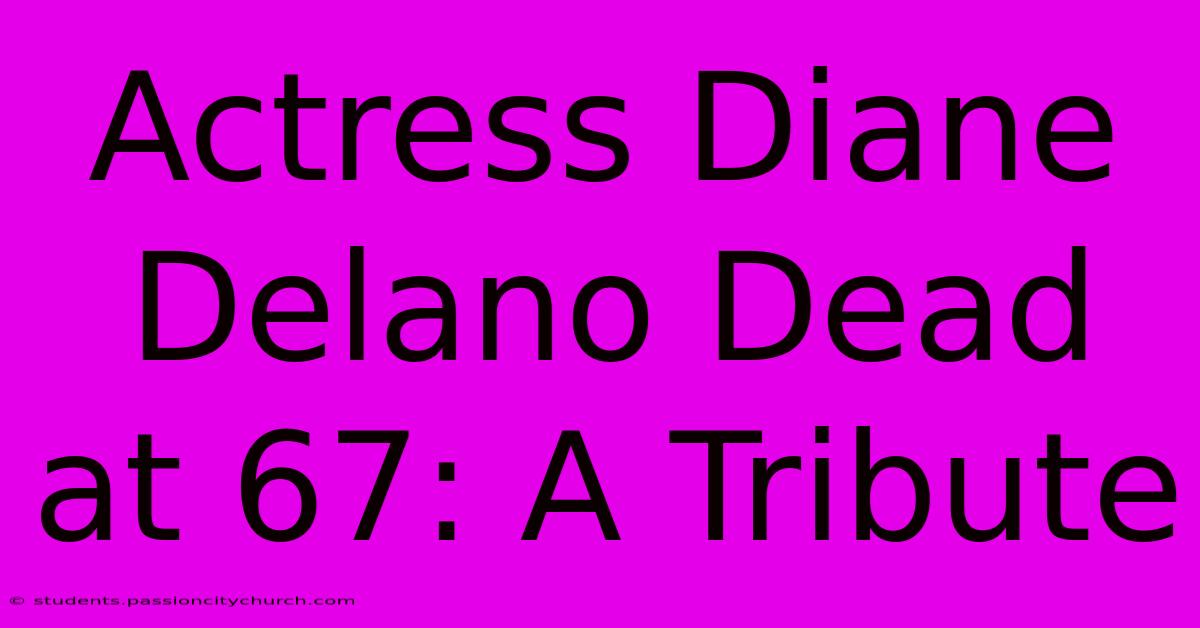 Actress Diane Delano Dead At 67: A Tribute