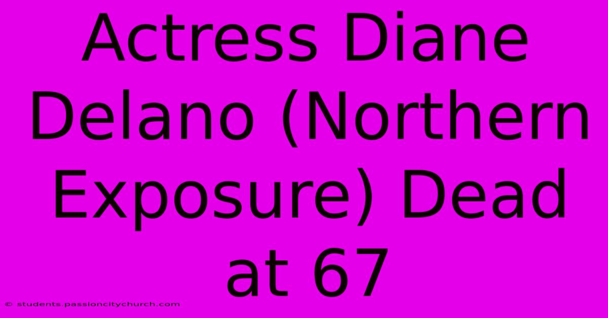 Actress Diane Delano (Northern Exposure) Dead At 67