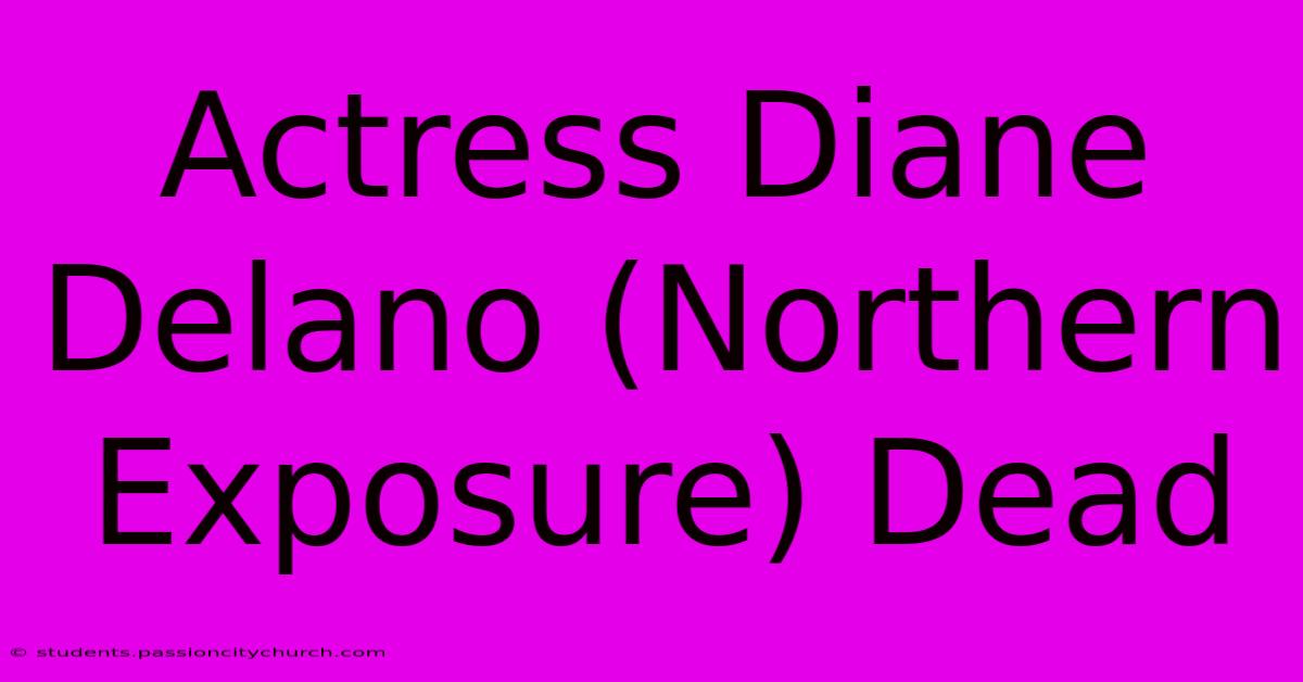 Actress Diane Delano (Northern Exposure) Dead