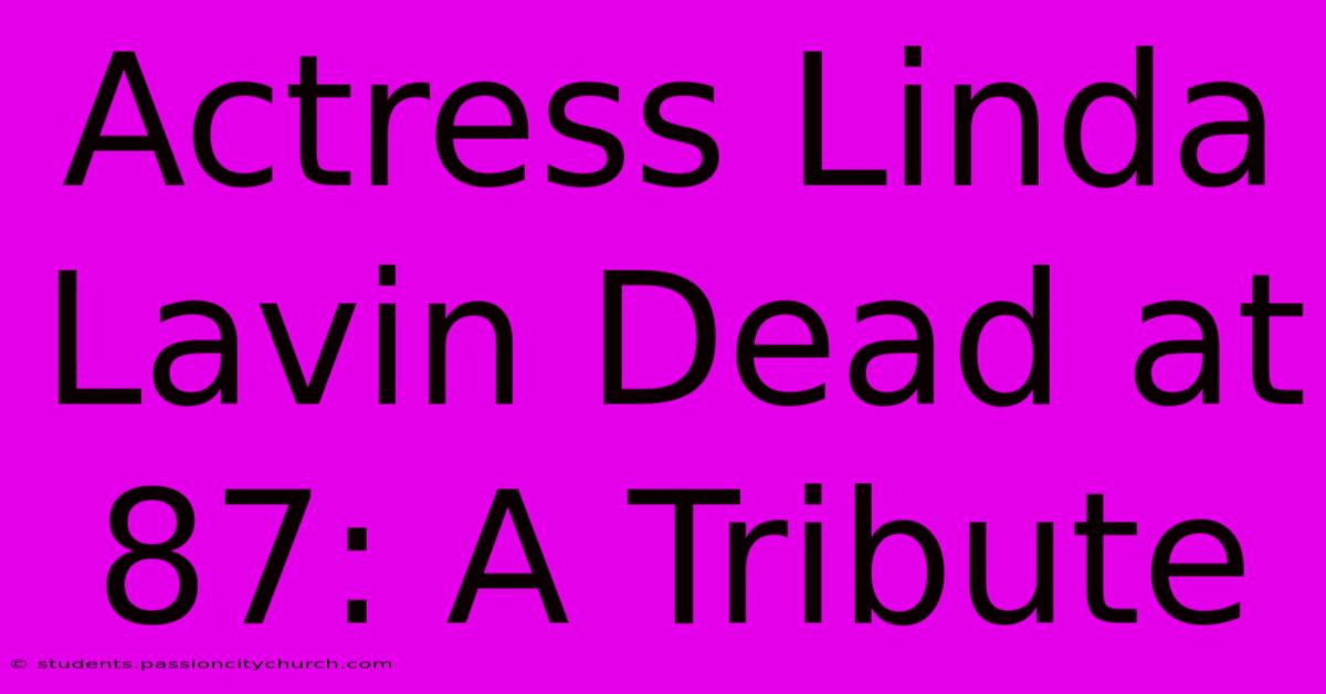 Actress Linda Lavin Dead At 87: A Tribute