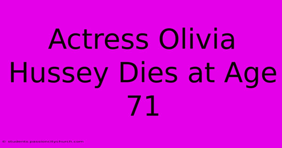 Actress Olivia Hussey Dies At Age 71