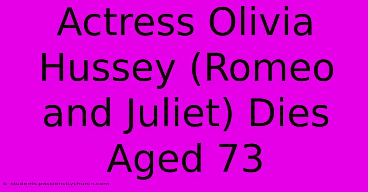 Actress Olivia Hussey (Romeo And Juliet) Dies Aged 73