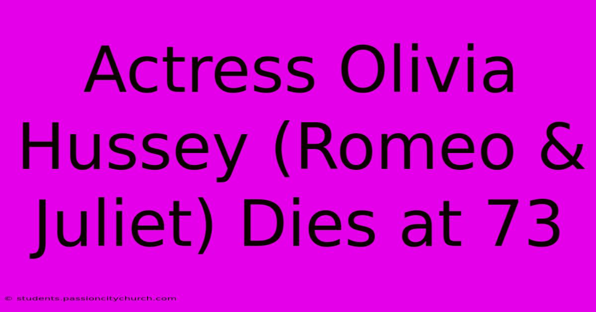 Actress Olivia Hussey (Romeo & Juliet) Dies At 73