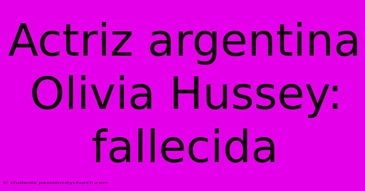 Actriz Argentina Olivia Hussey:  Fallecida