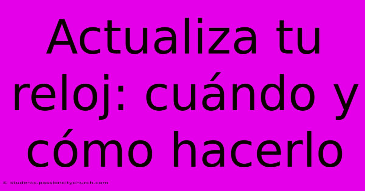 Actualiza Tu Reloj: Cuándo Y Cómo Hacerlo