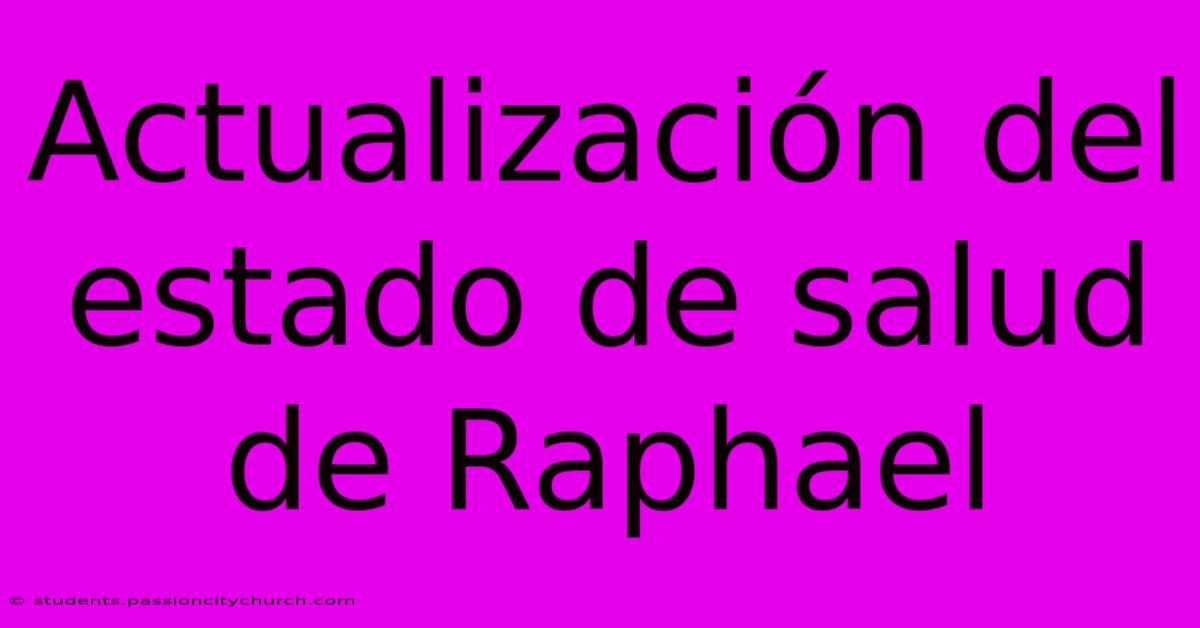 Actualización Del Estado De Salud De Raphael