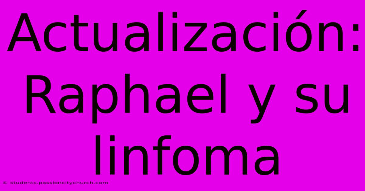 Actualización: Raphael Y Su Linfoma