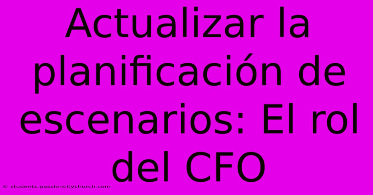 Actualizar La Planificación De Escenarios: El Rol Del CFO