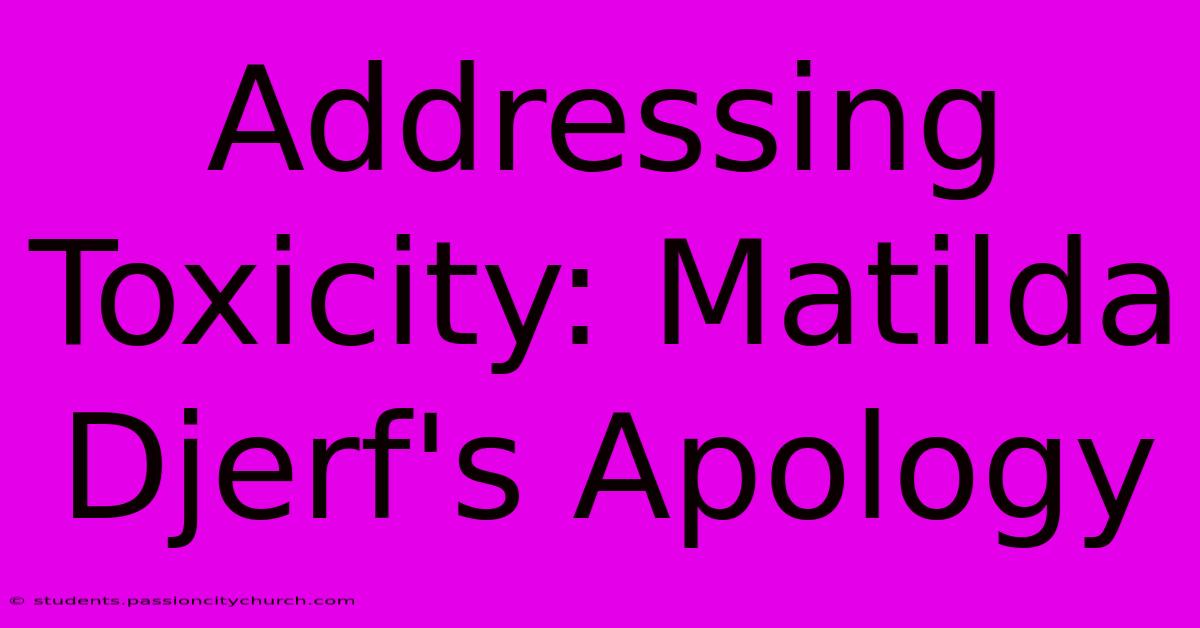 Addressing Toxicity: Matilda Djerf's Apology