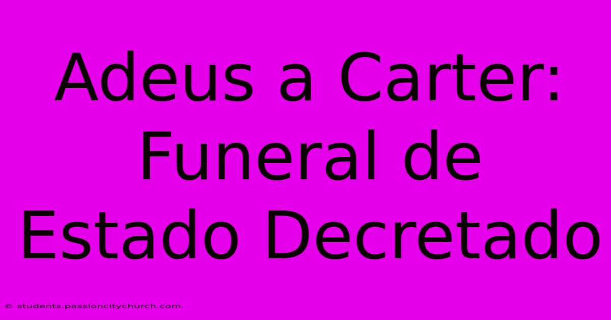 Adeus A Carter: Funeral De Estado Decretado