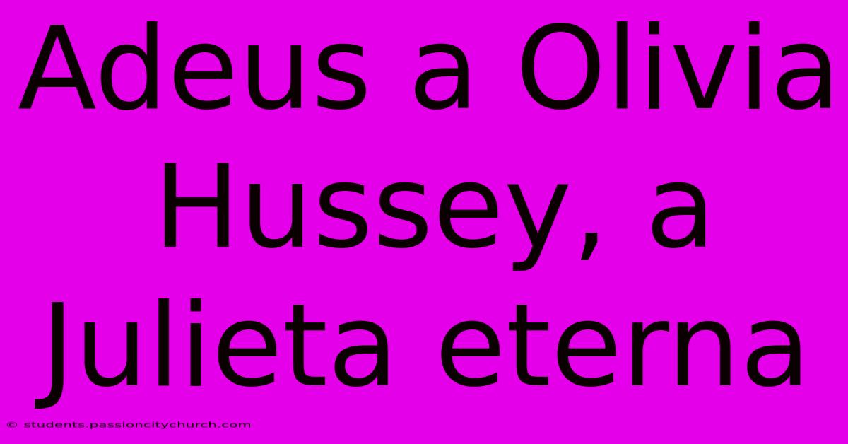 Adeus A Olivia Hussey, A Julieta Eterna