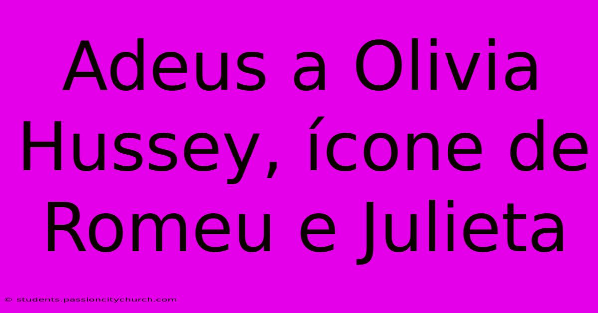 Adeus A Olivia Hussey, Ícone De Romeu E Julieta