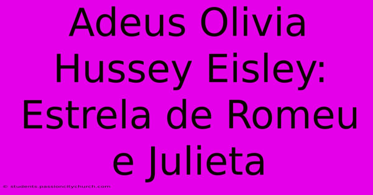 Adeus Olivia Hussey Eisley: Estrela De Romeu E Julieta