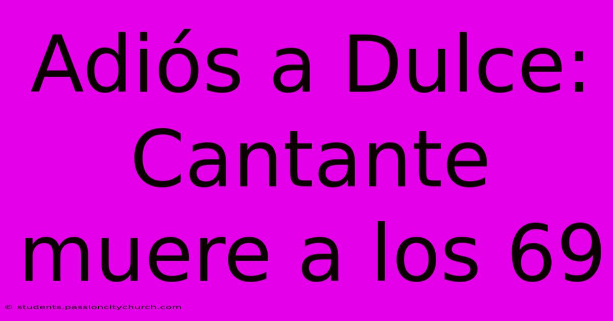 Adiós A Dulce: Cantante Muere A Los 69