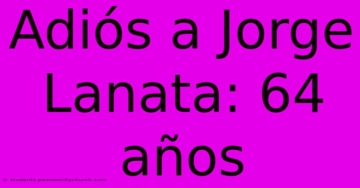 Adiós A Jorge Lanata: 64 Años