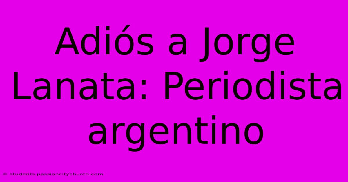 Adiós A Jorge Lanata: Periodista Argentino