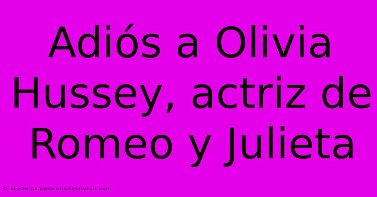 Adiós A Olivia Hussey, Actriz De Romeo Y Julieta