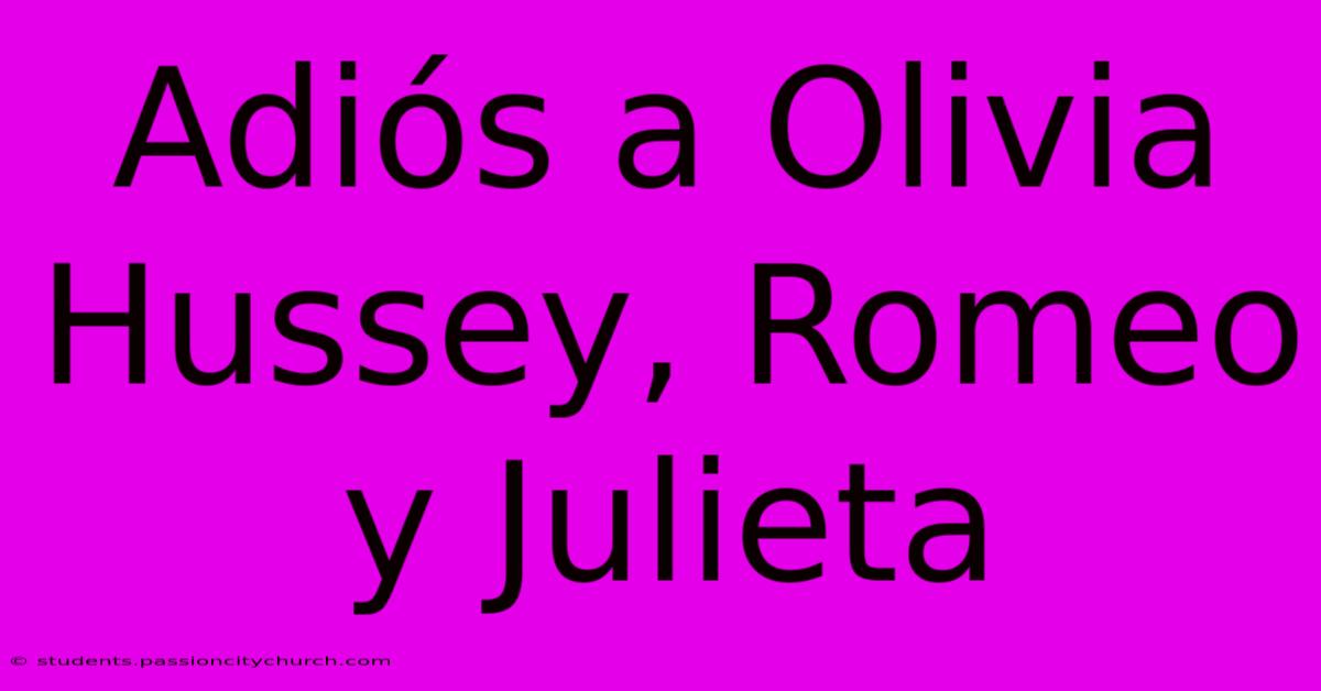 Adiós A Olivia Hussey, Romeo Y Julieta