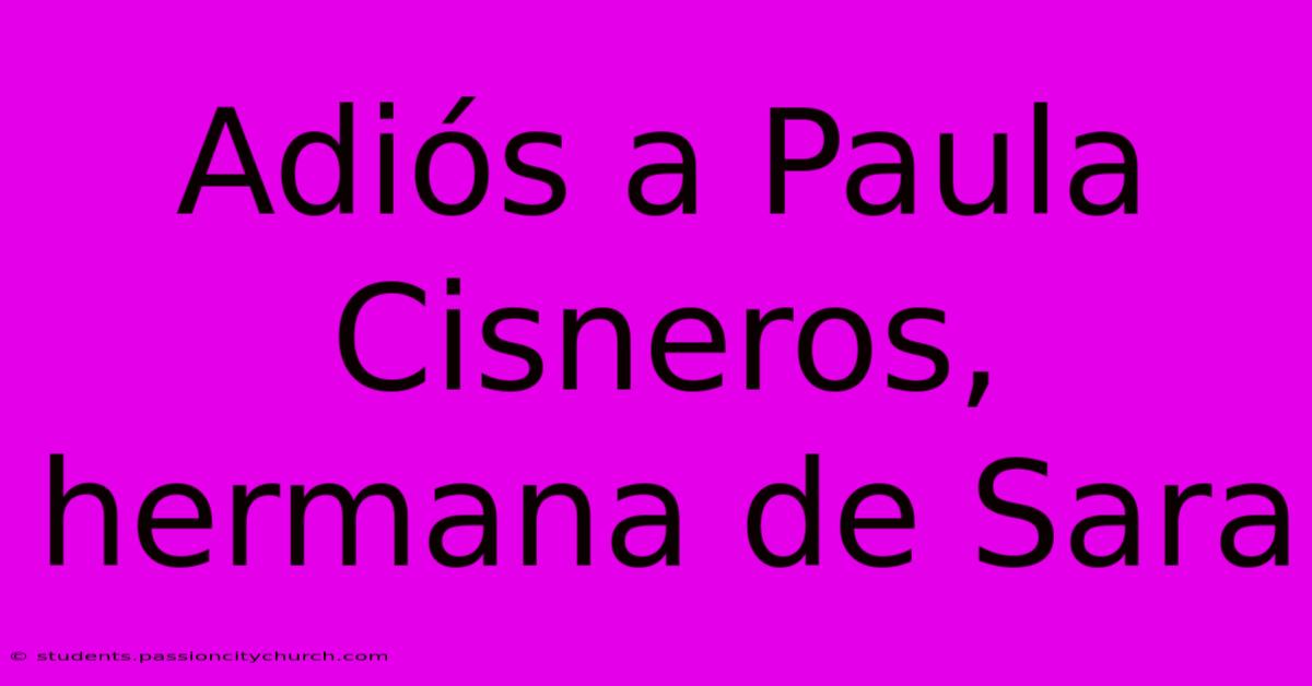 Adiós A Paula Cisneros, Hermana De Sara